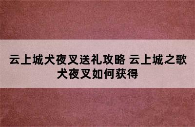 云上城犬夜叉送礼攻略 云上城之歌犬夜叉如何获得